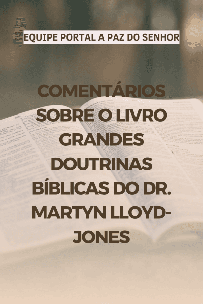 Comentários sobre o Livro Grandes Doutrinas Bíblicas do Dr. Martyn Lloyd-Jones